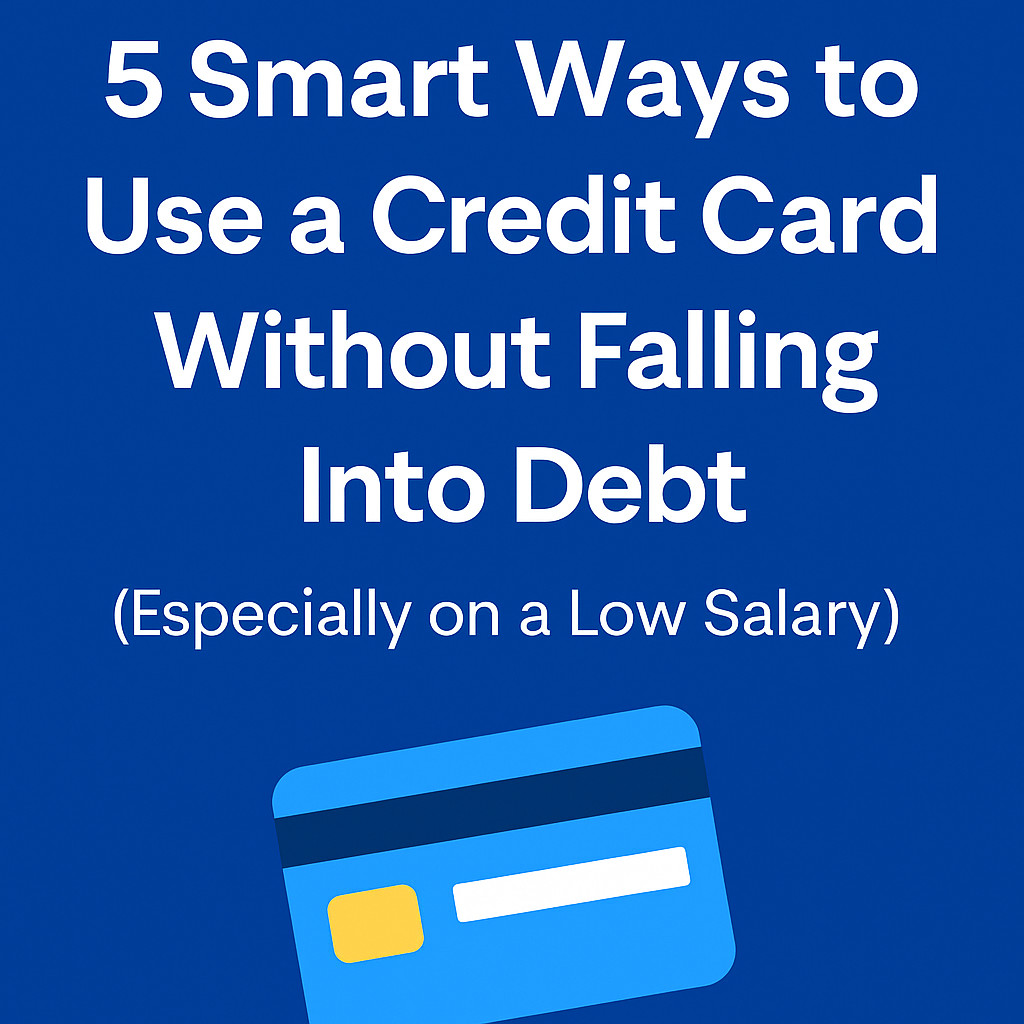5 Smart Ways to Use a Credit Card Without Falling Into Debt (Especially on a Low Salary)