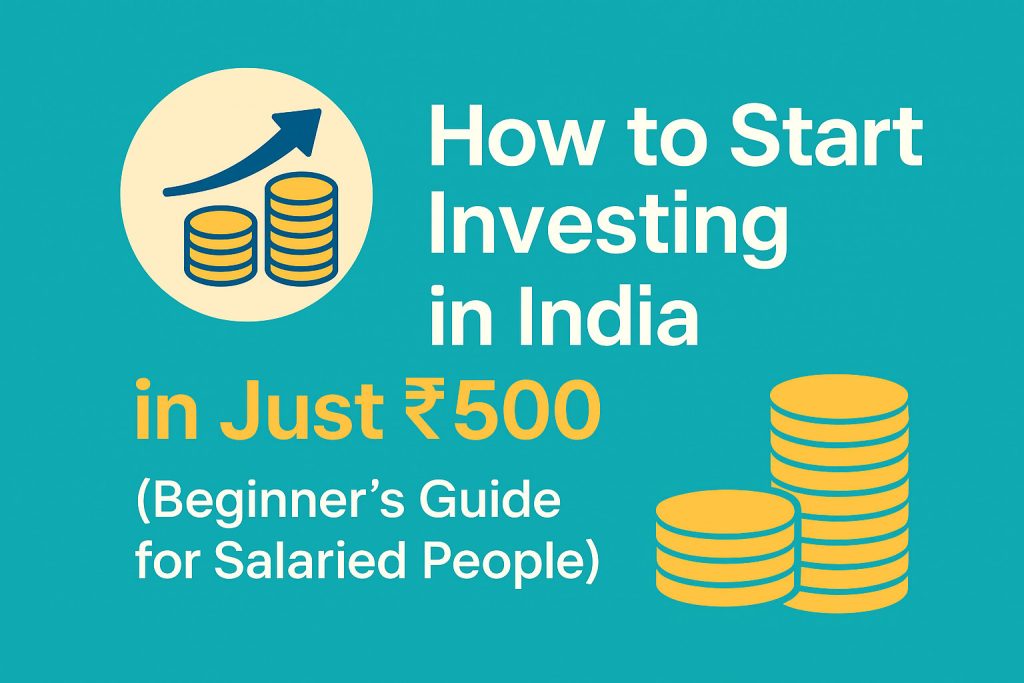 How to Start Investing in India with Just ₹500 (Beginner’s Guide for Salaried People)